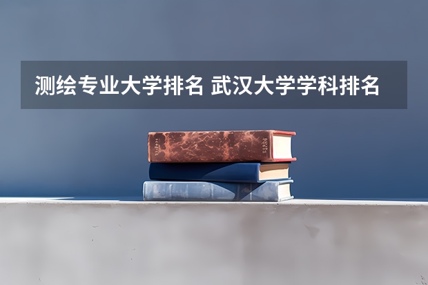 测绘专业大学排名 武汉大学学科排名