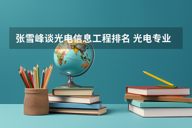张雪峰谈光电信息工程排名 光电专业排名前十名的大学？