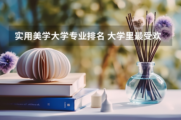 实用美学大学专业排名 大学里最受欢迎10个设计类专业