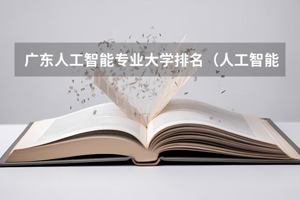 广东人工智能专业大学排名（人工智能专业大学排名榜）