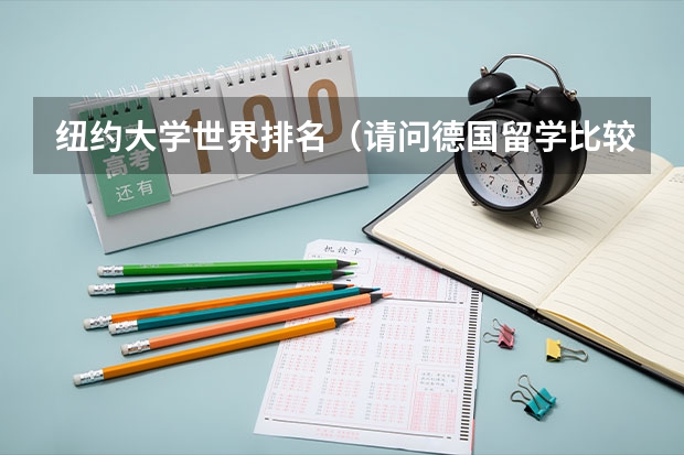 纽约大学世界排名(请问德国留学比较好的专业(5篇))