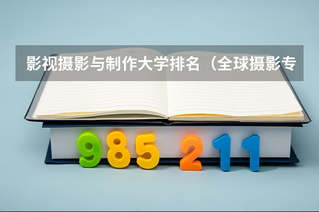 影视摄影与制作大学排名（全球摄影专业大学排名）