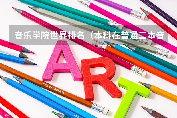 音乐学院世界排名（本科在普通二本音乐学专业，毕业一年想出国读研，求帮忙！？）