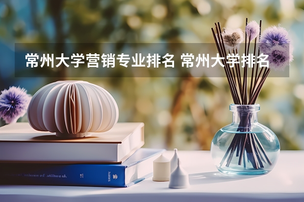 常州大学营销专业排名 常州大学排名最新排名