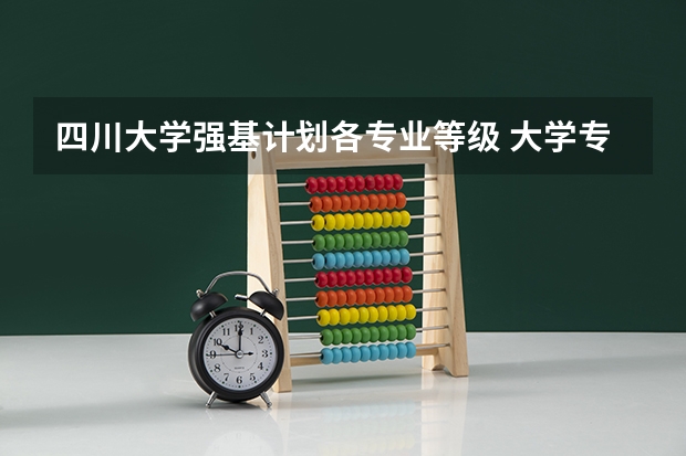 四川大学强基计划各专业等级 大学专业评价等级