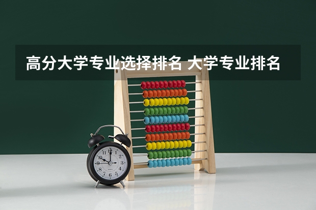 高分大学专业选择排名 大学专业排名十大热门专业