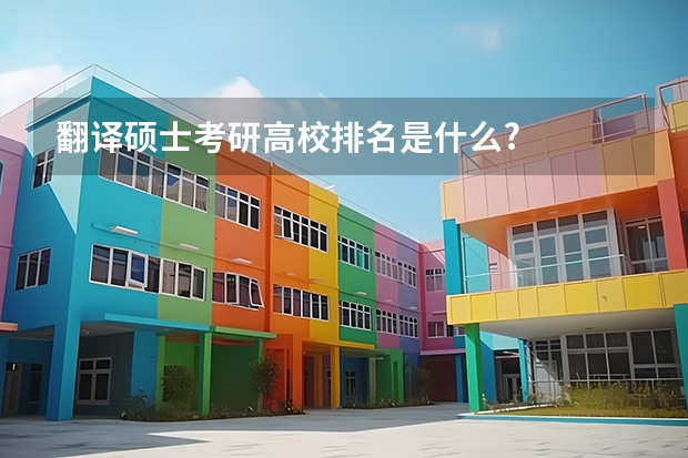 翻译硕士考研高校排名是什么?