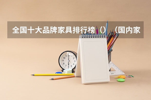 全国十大品牌家具排行榜()(国内家具品牌排行榜)