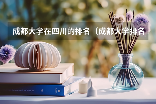 成都大学在四川的排名（成都大学排名前十的学校）