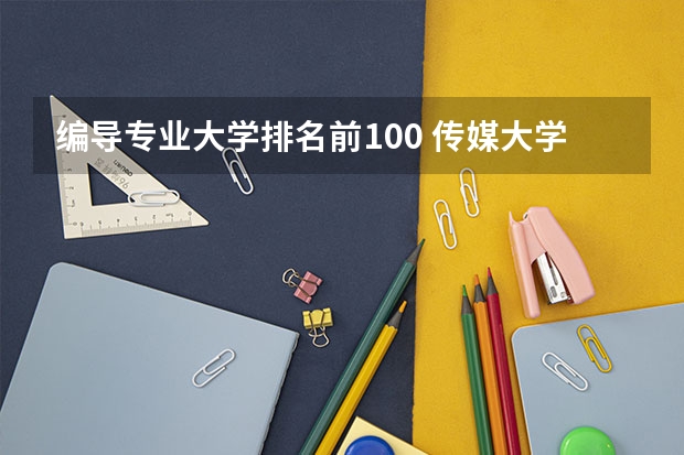 编导专业大学排名前100 传媒大学排名