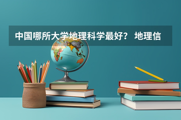 中国哪所大学地理科学最好？ 地理信息科学专业大学排名