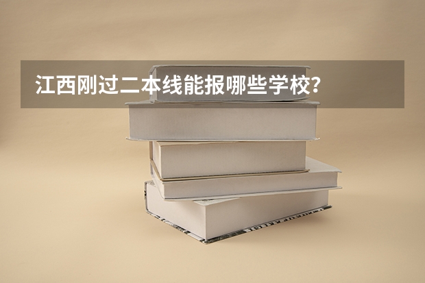 江西刚过二本线能报哪些学校？