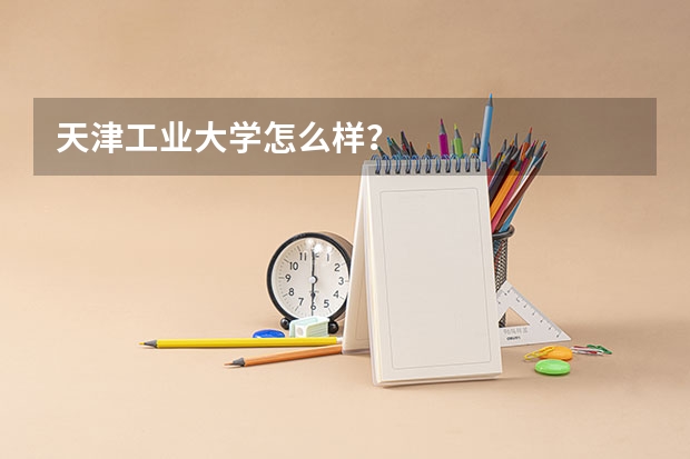 天津工业大学怎么样？