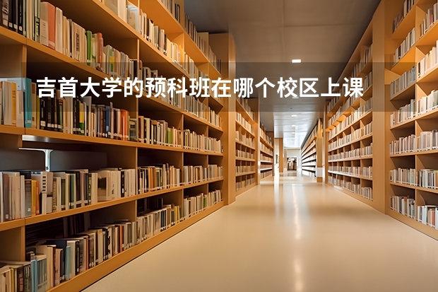 吉首大学的预科班在哪个校区上课