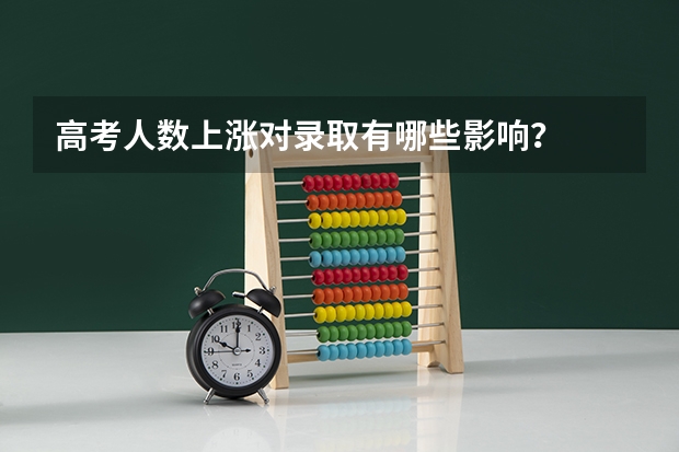 高考人数上涨对录取有哪些影响?