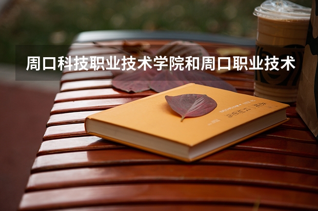 周口科技职业技术学院和周口职业技术学院是一个学校吗