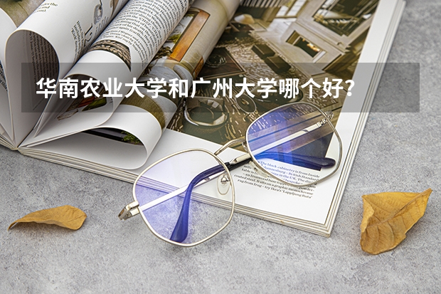 华南农业大学和广州大学哪个好？