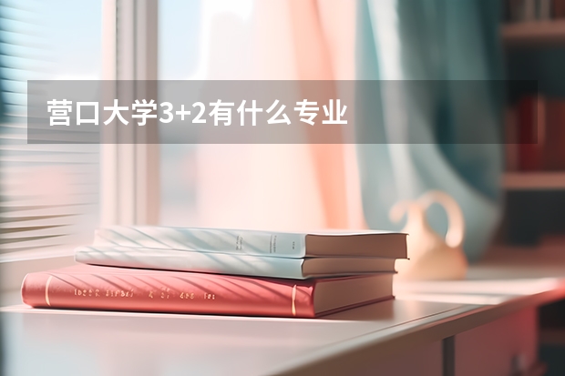 营口大学3+2有什么专业
