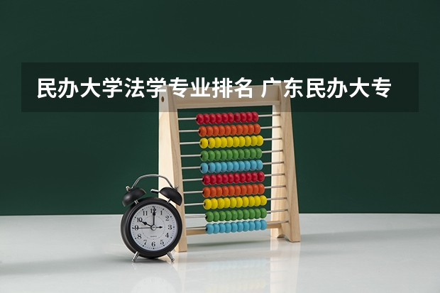 民办大学法学专业排名 广东民办大专院校哪间比较好？？