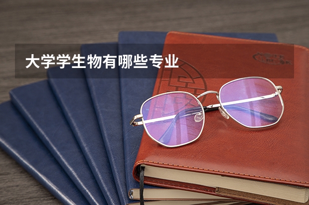 大学学生物有哪些专业