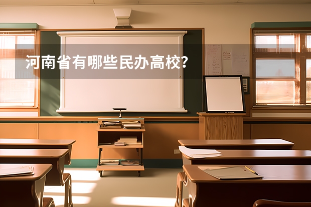 河南省有哪些民办高校?