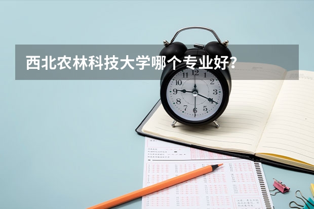 西北农林科技大学哪个专业好？