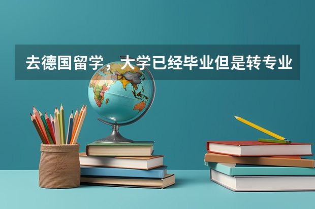 去德国留学,大学已经毕业但是转专业要去重读本科,平均分比较低,大概70多分,有什么专业比较容易申请