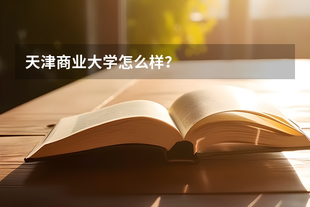 天津商业大学怎么样?