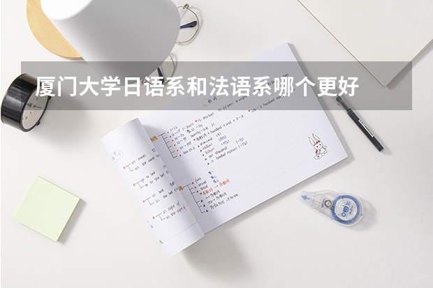 厦门大学日语系和法语系哪个更好