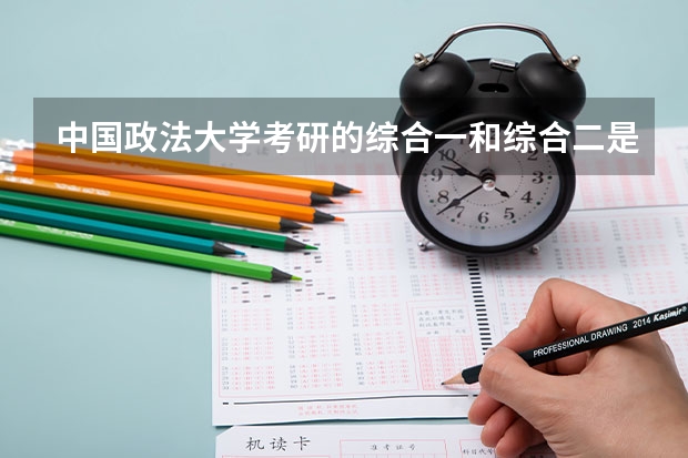 中国政法大学考研的综合一和综合二是什么意思