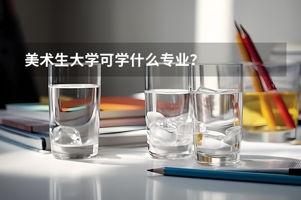 美术生大学可学什么专业？