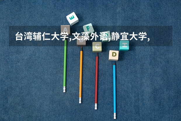 台湾辅仁大学,文藻外语,静宜大学,交换生英语专业，如何选择