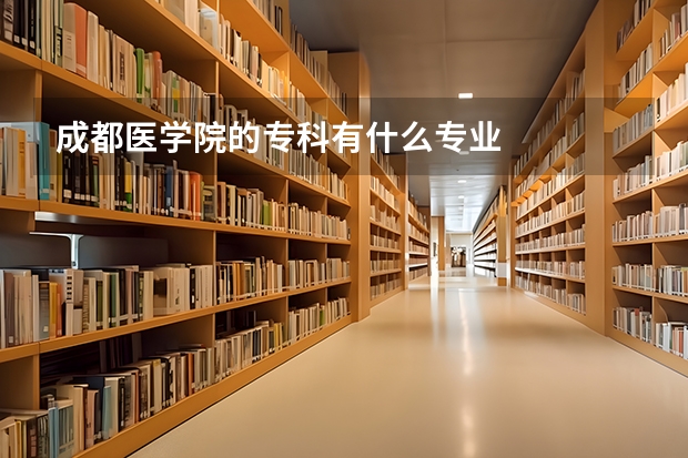成都医学院的专科有什么专业