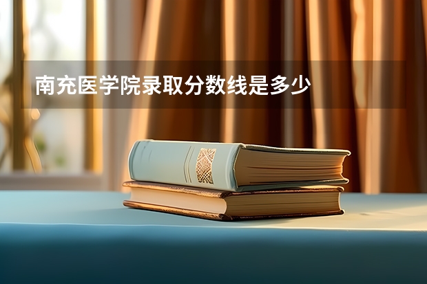 南充医学院录取分数线是多少