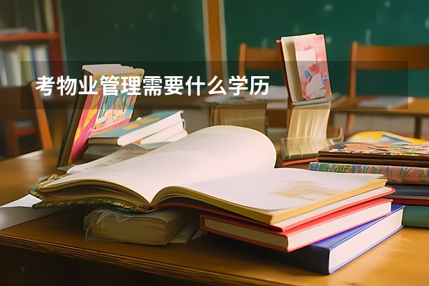 考物业管理需要什么学历