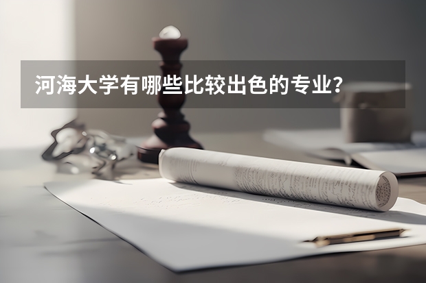 河海大学有哪些比较出色的专业？