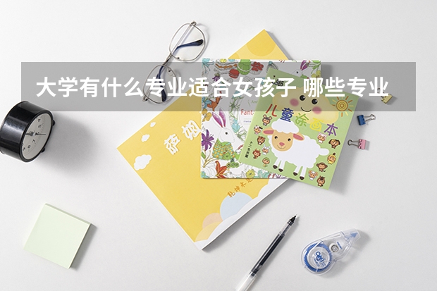 大学有什么专业适合女孩子 哪些专业有前途