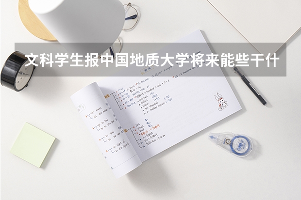 文科学生报中国地质大学将来能些干什么