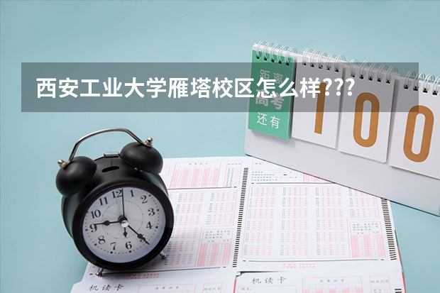 西安工业大学雁塔校区怎么样???