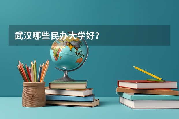 武汉哪些民办大学好？