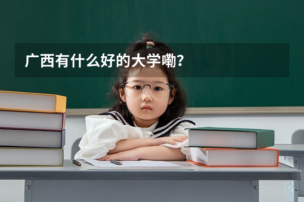 广西有什么好的大学嘞？