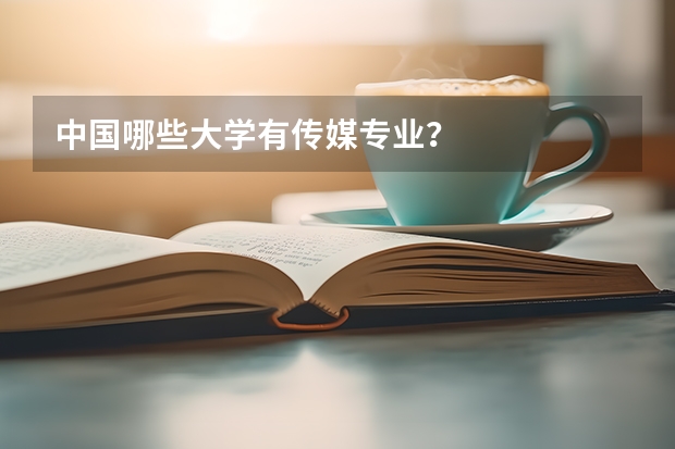 中国哪些大学有传媒专业？