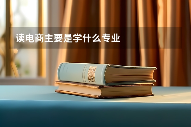 读电商主要是学什么专业