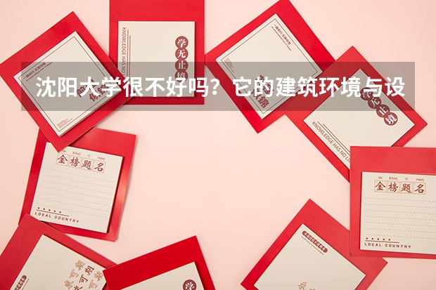 沈阳大学很不好吗？它的建筑环境与设备工程专业怎么样？毕业就业率怎么样？高手请教，谢谢！