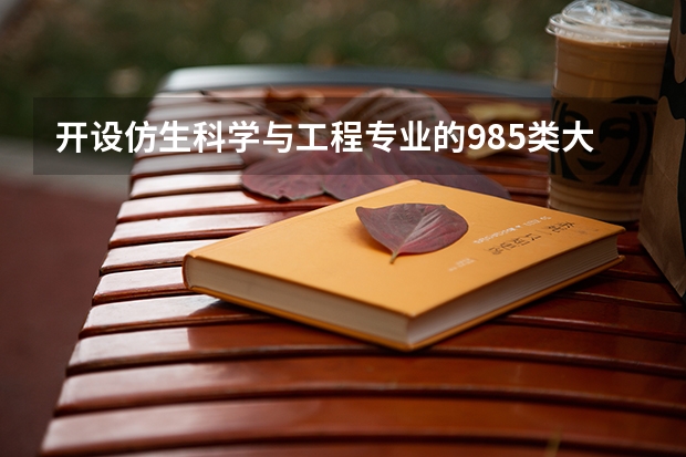 开设仿生科学与工程专业的985类大学有哪些