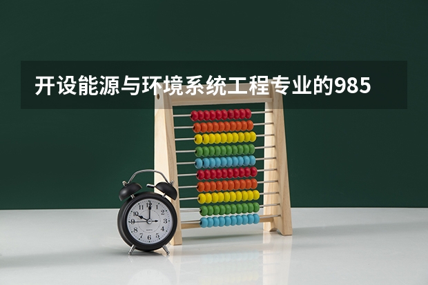 开设能源与环境系统工程专业的985类大学有哪些