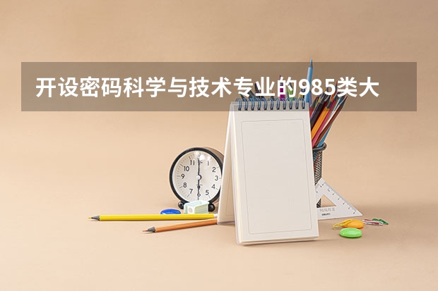 开设密码科学与技术专业的985类大学有哪些