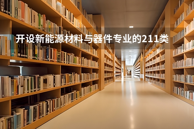 开设新能源材料与器件专业的211类大学有哪些