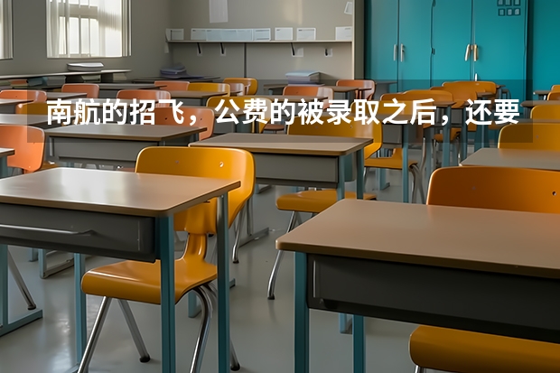 南航的招飞，公费的被录取之后，还要交多少学费？