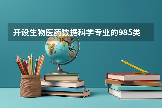 开设生物医药数据科学专业的985类大学有哪些